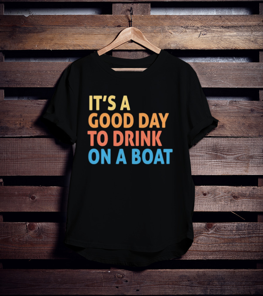 It's A Good Day To Drink On A Boat Original T-Shirt