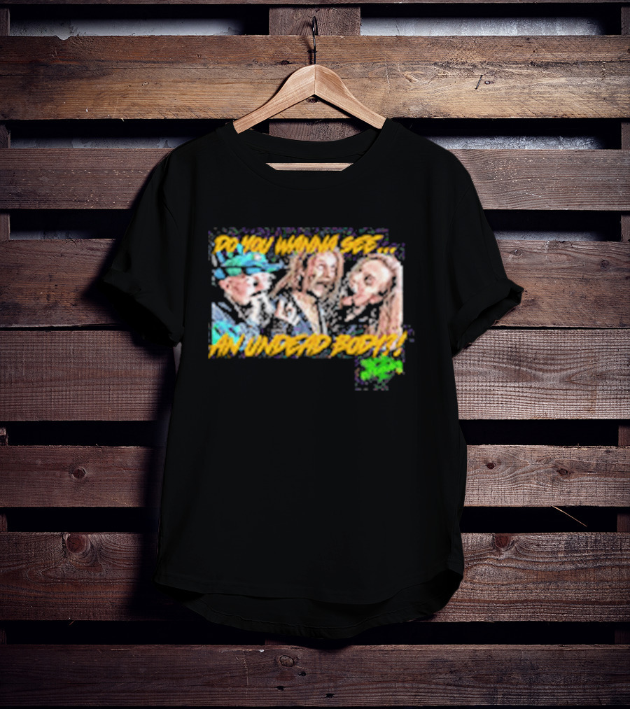 Outbreak Do You Wanna See An Undead Body T-Shirt