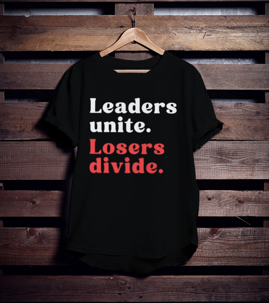 Leaders Unite Losers Divide Bold Motivational T-Shirt