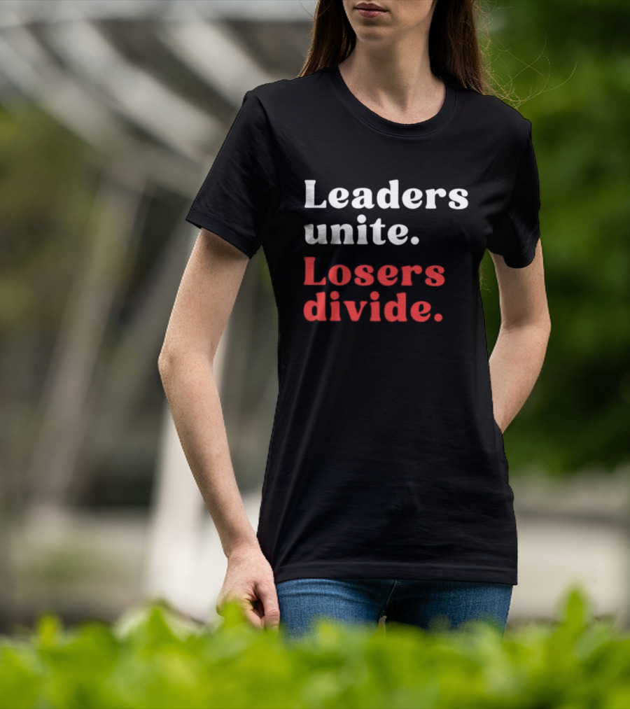 Leaders Unite Losers Divide Bold Motivational T-Shirt