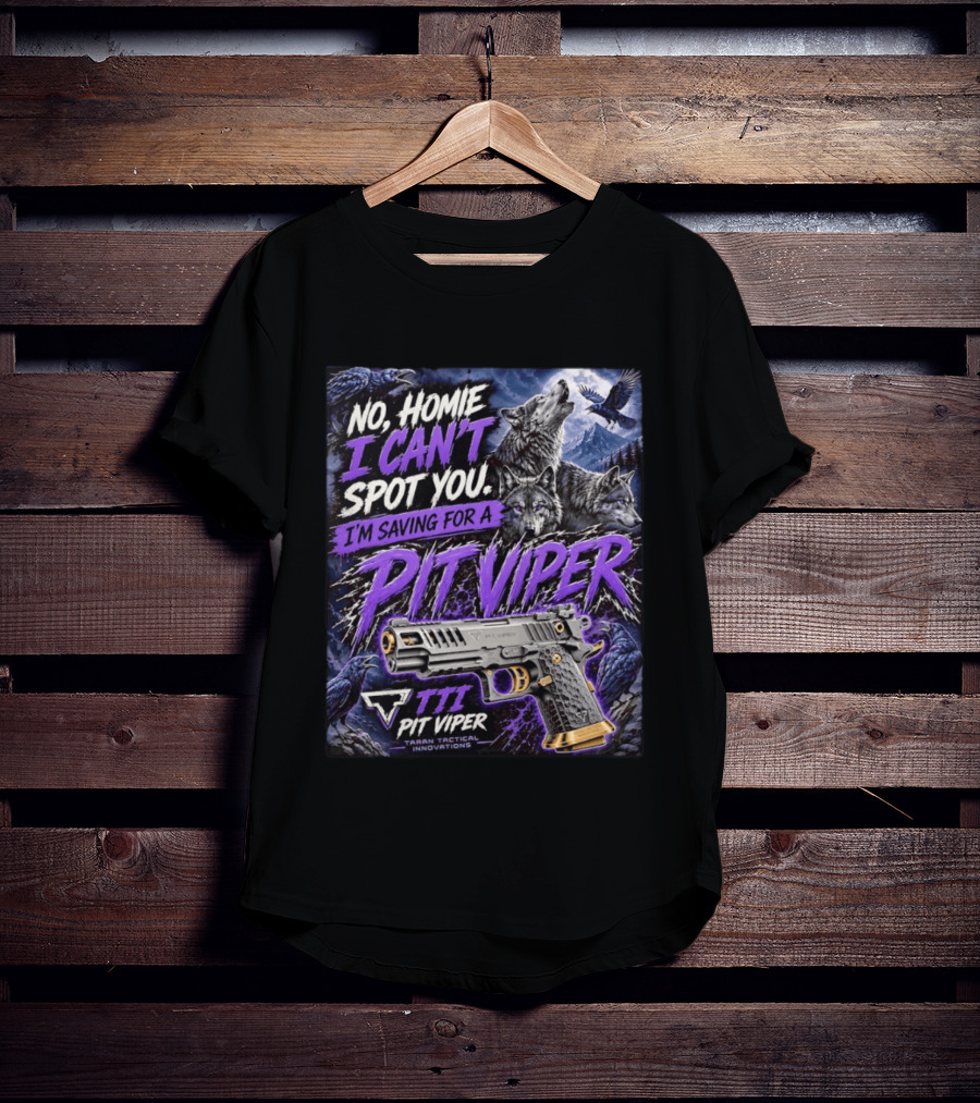 No Homie I Can't Spot You I'm Saving For A Pit Viper Wolf TTI Tactical Innovations T-Shirt