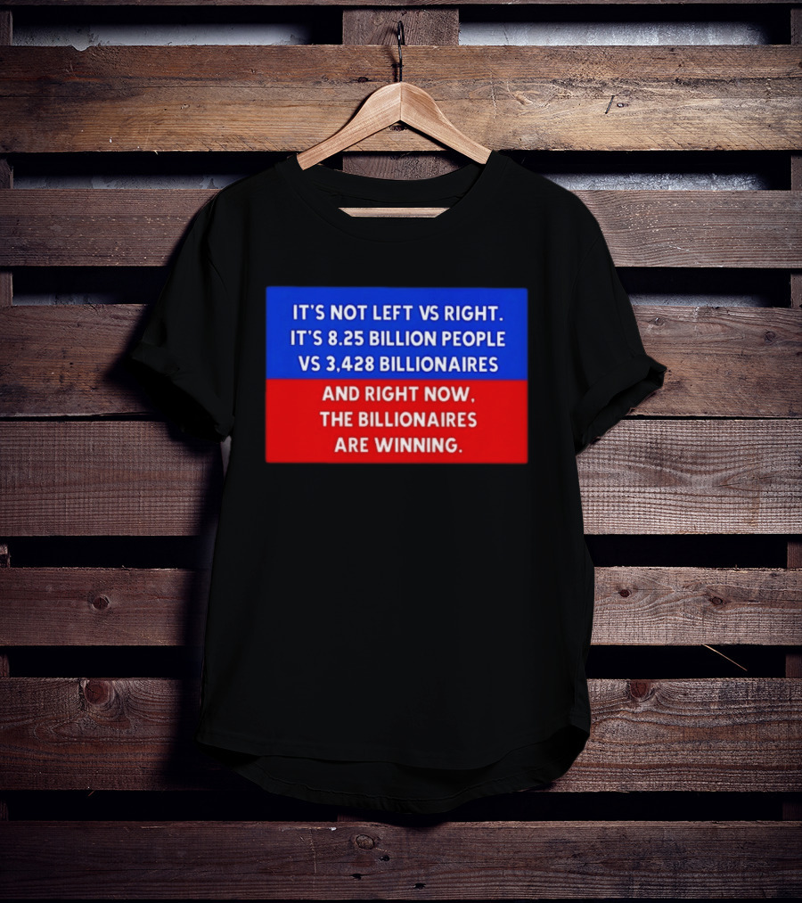 It's Not Left Vs Right 8.25 Billion People Vs 3,428 Billionaires Are Winning T-Shirt