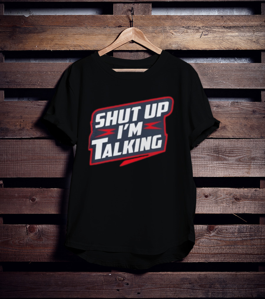 Shut Up I'm Talking T-Shirt