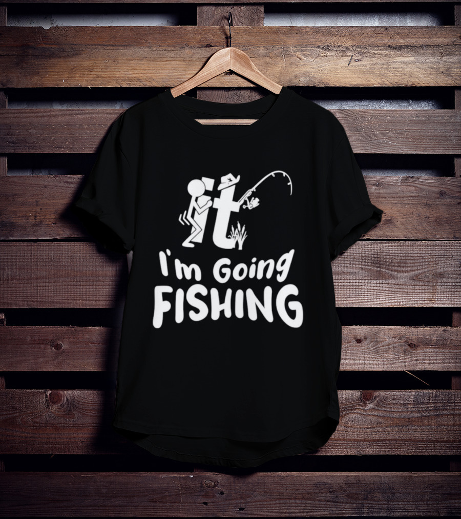 I'm Going Fishing Adult Humor F It Fishing T-Shirt