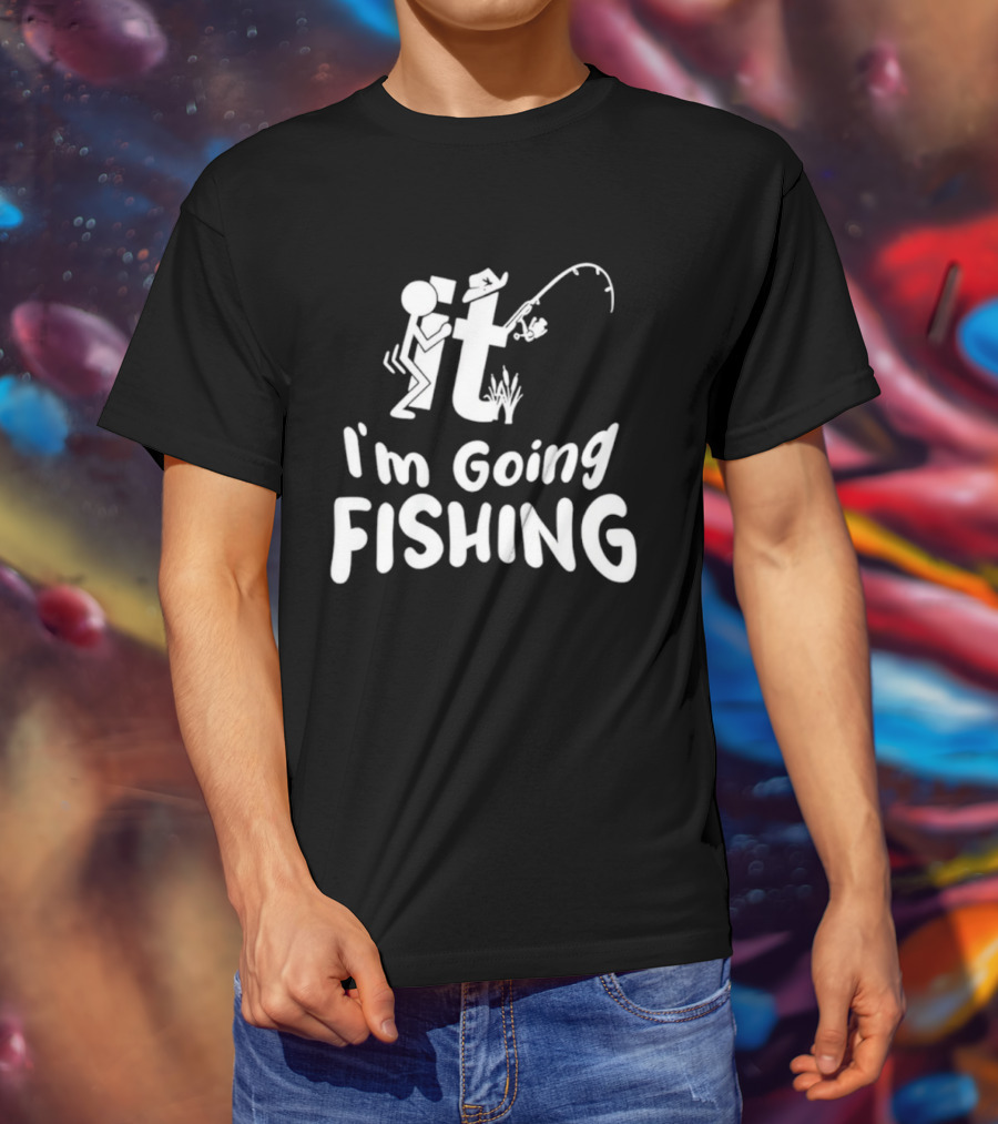I'm Going Fishing Adult Humor F It Fishing T-Shirt