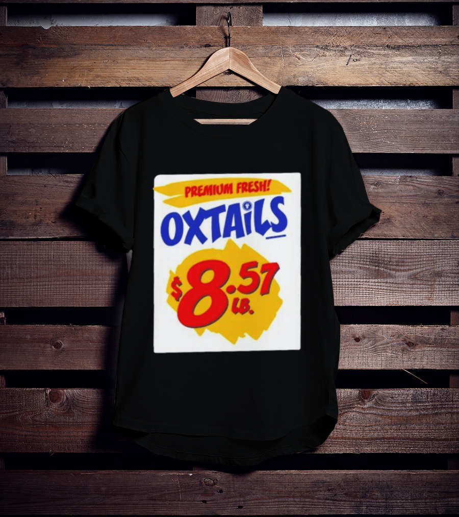 Premium Fresh Oxtails $8.57 Lb T-Shirt