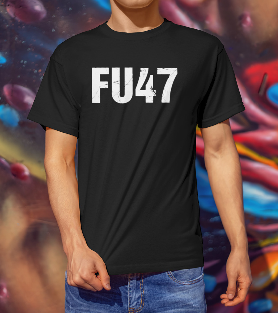 FU47 Anti Donald Trump T-Shirt