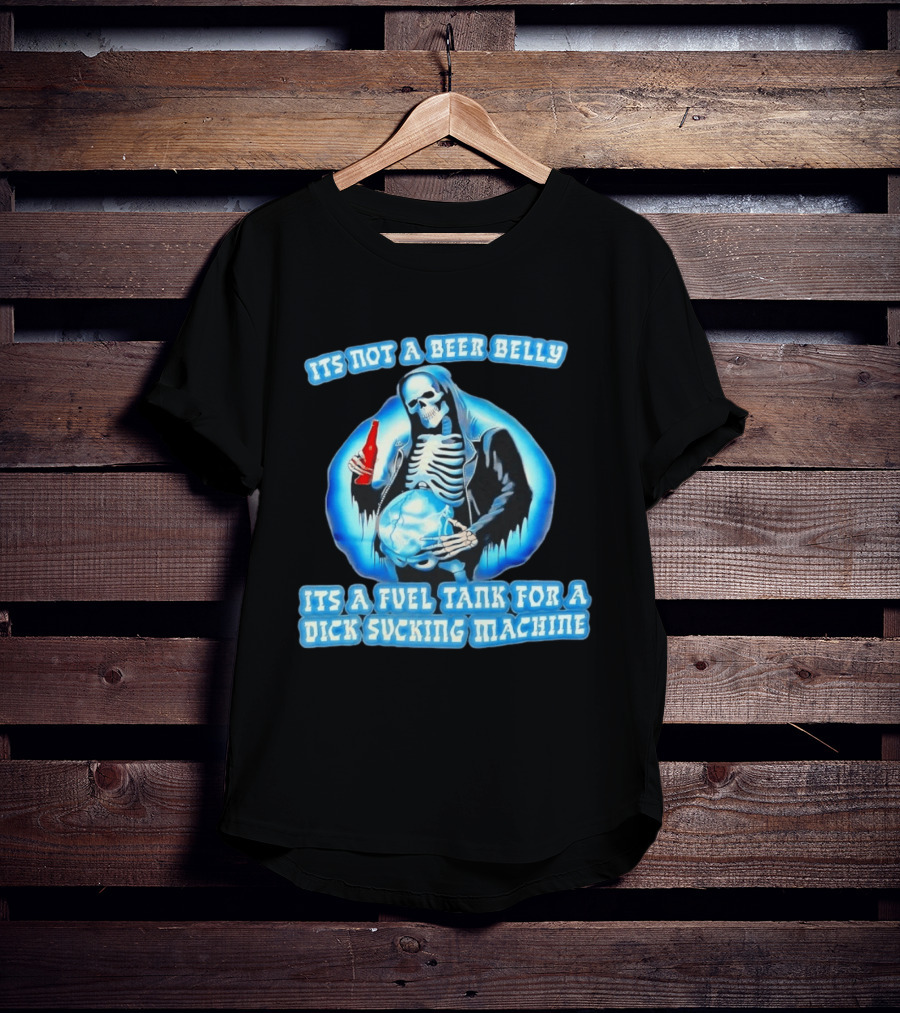 It's Not A Beer Belly Fuel Tank For A Dick Sucking Machine Grim Reaper Skeleton T-Shirt