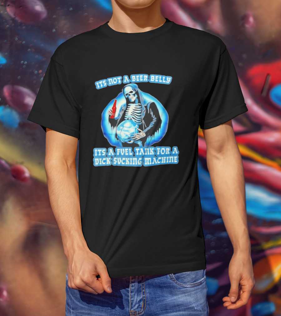 It's Not A Beer Belly Fuel Tank For A Dick Sucking Machine Grim Reaper Skeleton T-Shirt