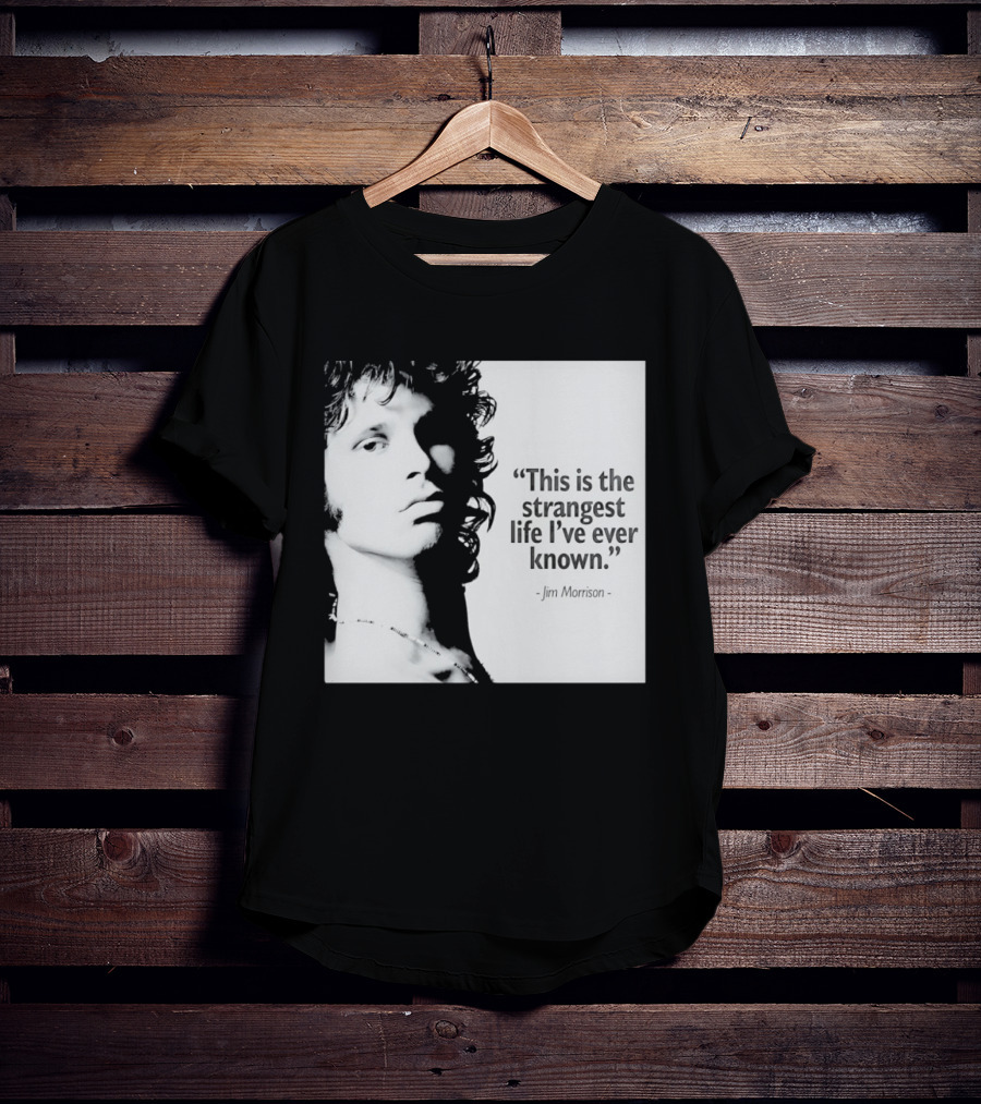 This Is The Strangest Life I've Ever Known Jim Morrison T-Shirt