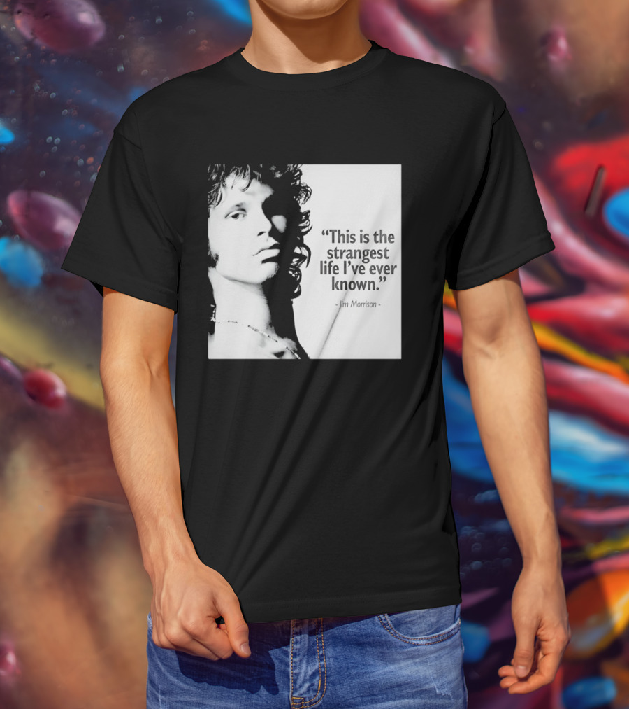 This Is The Strangest Life I've Ever Known Jim Morrison T-Shirt