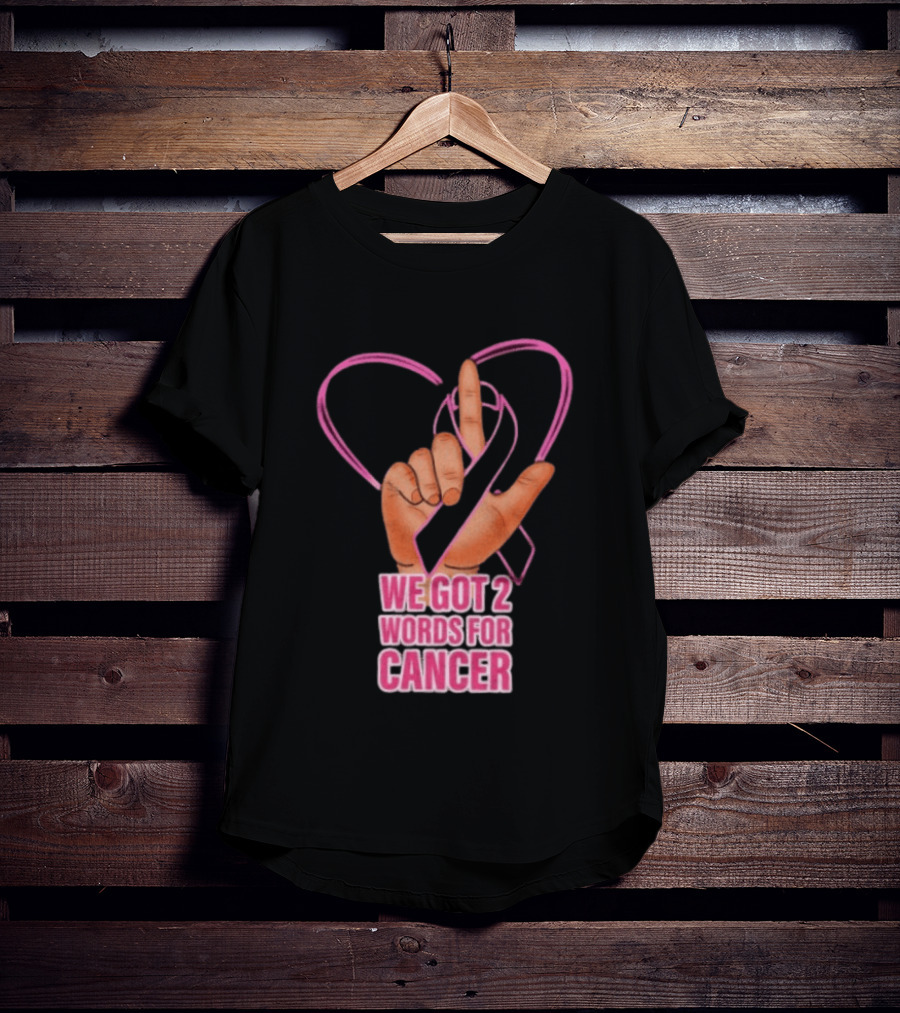 We Got 2 Words For Cancer Pink Ribbon Heart Gesture T-Shirt