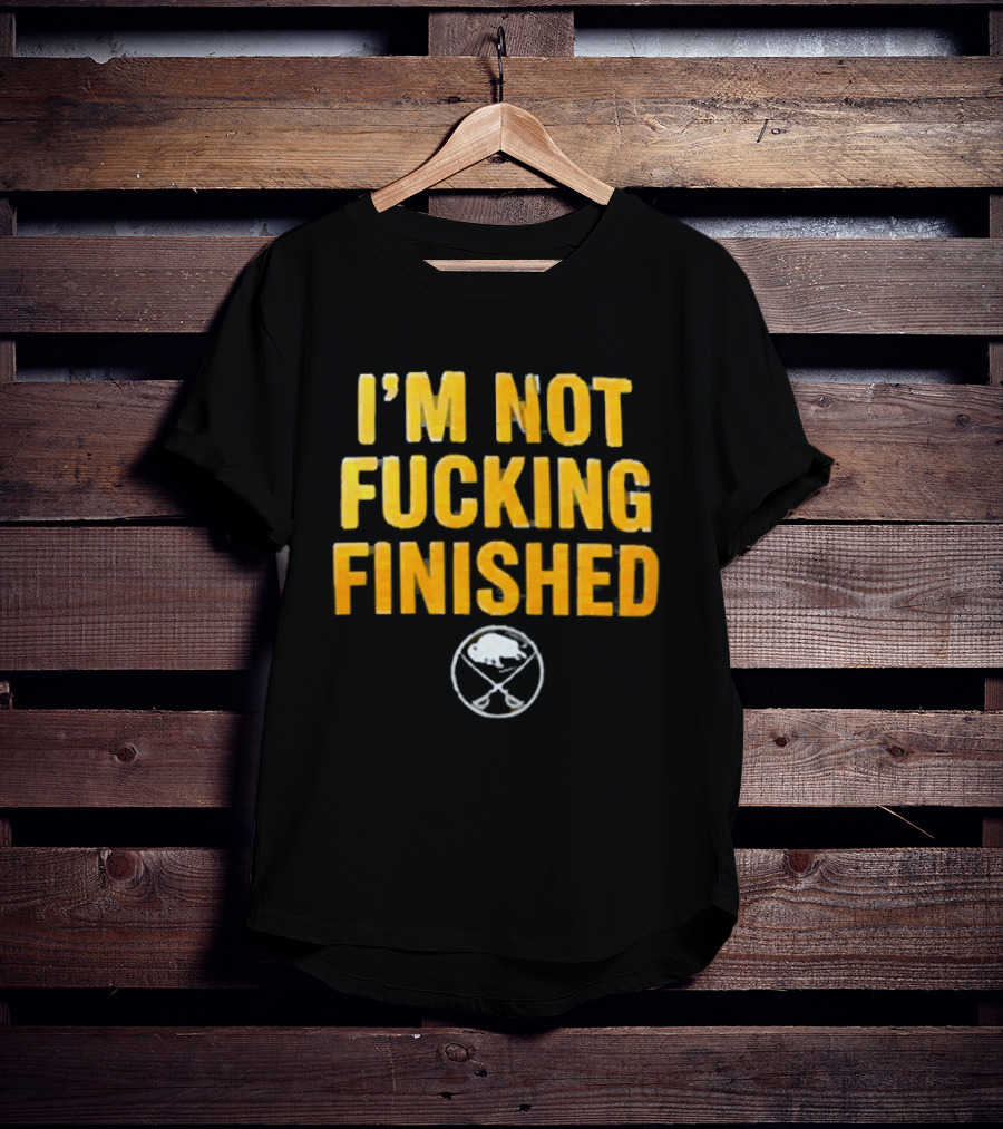 I'm Not Fucking Finished Buffalo Sabres T-Shirt