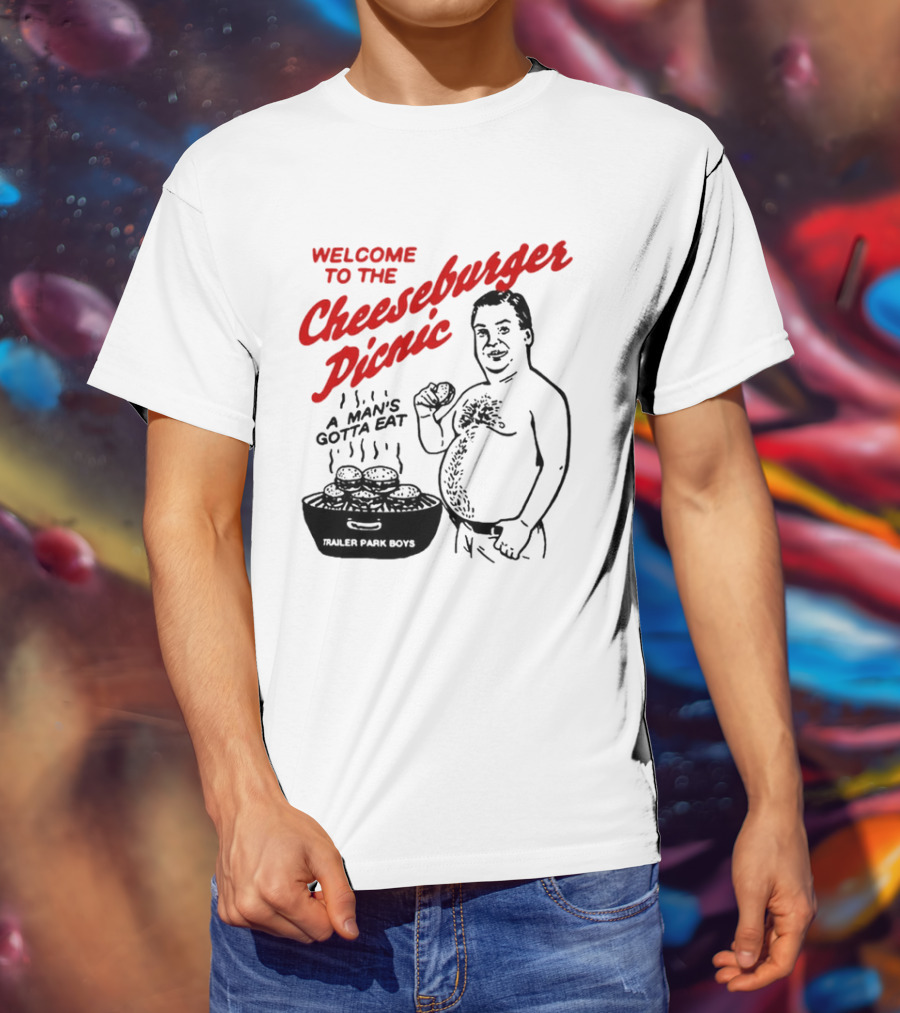 Welcome To The Cheeseburger Picnic A Man's Gotta Eat Trailer Park Boys T-Shirt
