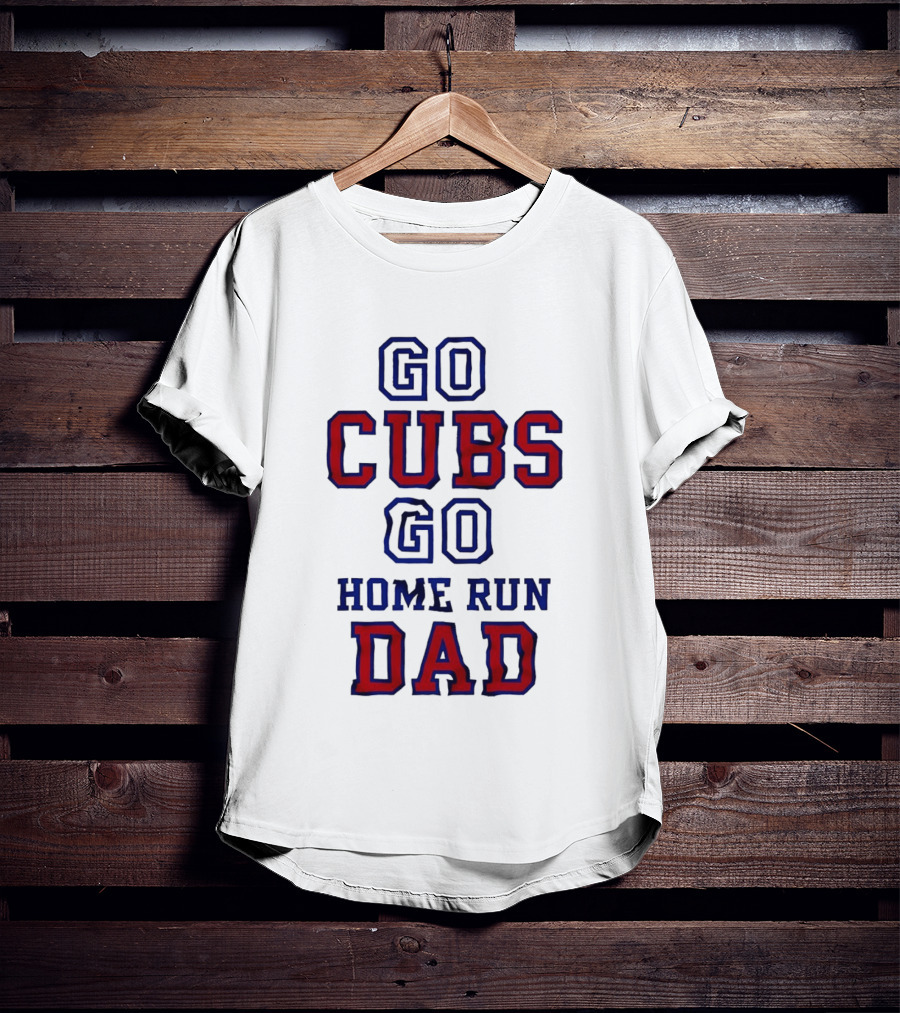 Go Cubs Go Home Run Dad Chicago Cubs MLB Fan T-Shirt