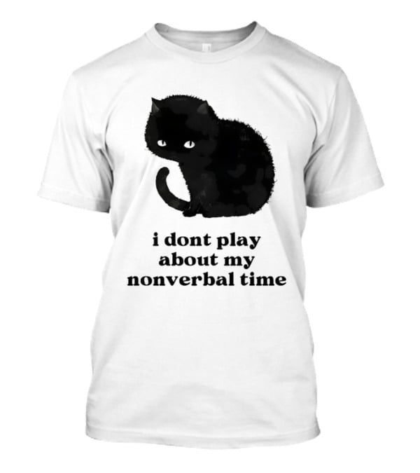 Black Cat I Don't Play About My Nonverbal Time T-Shirt
