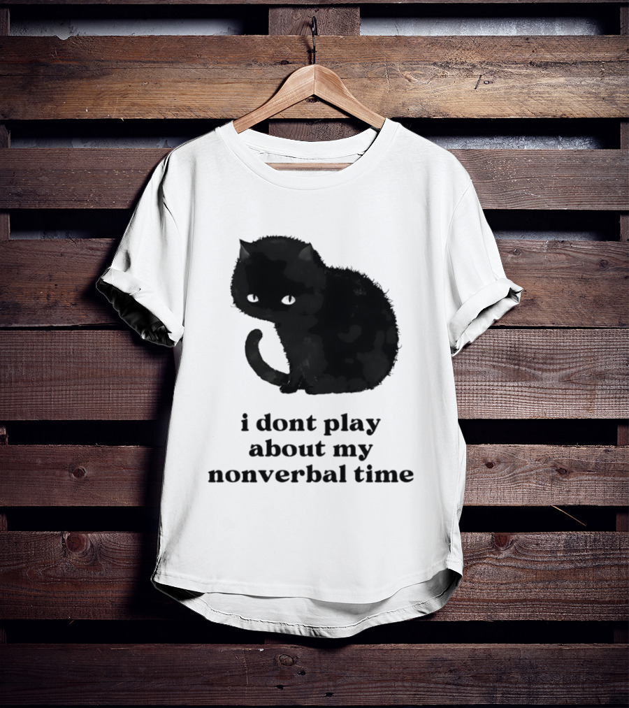 Black Cat I Don't Play About My Nonverbal Time T-Shirt