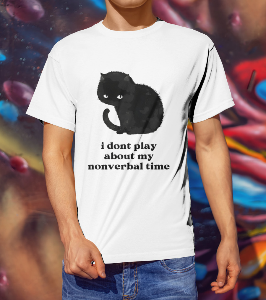 Black Cat I Don't Play About My Nonverbal Time T-Shirt