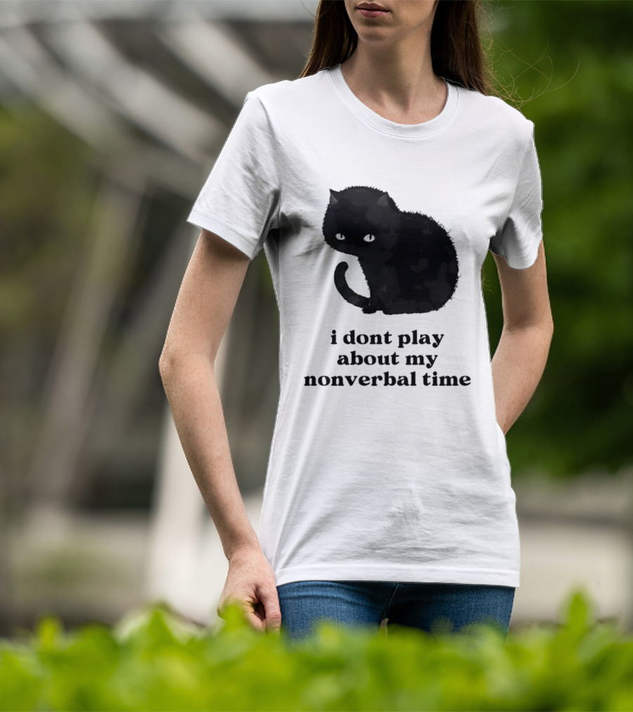 Black Cat I Don't Play About My Nonverbal Time T-Shirt