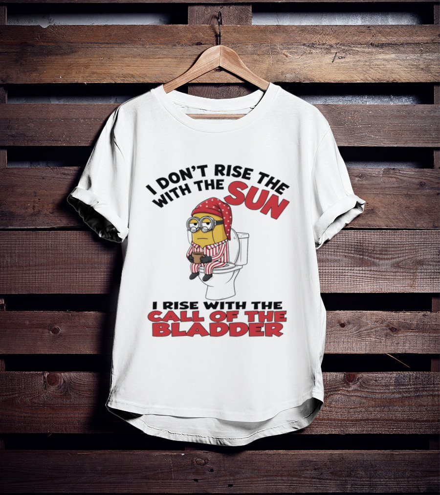 Minion I Don't Rise With The Sun I Rise With The Call Of The Bladder Pajama Toilet Humor T-Shirt