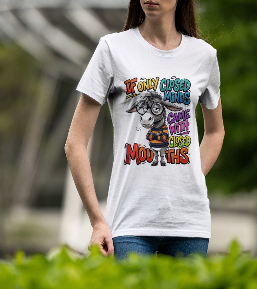 Donkey If Only Closed Minds Came With Closed Mouths T-Shirt