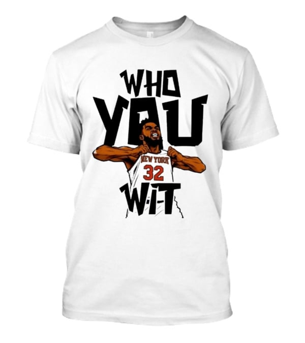 Who You Wit Number 32 New York Knicks NBA Karl Anthony Towns T-Shirt