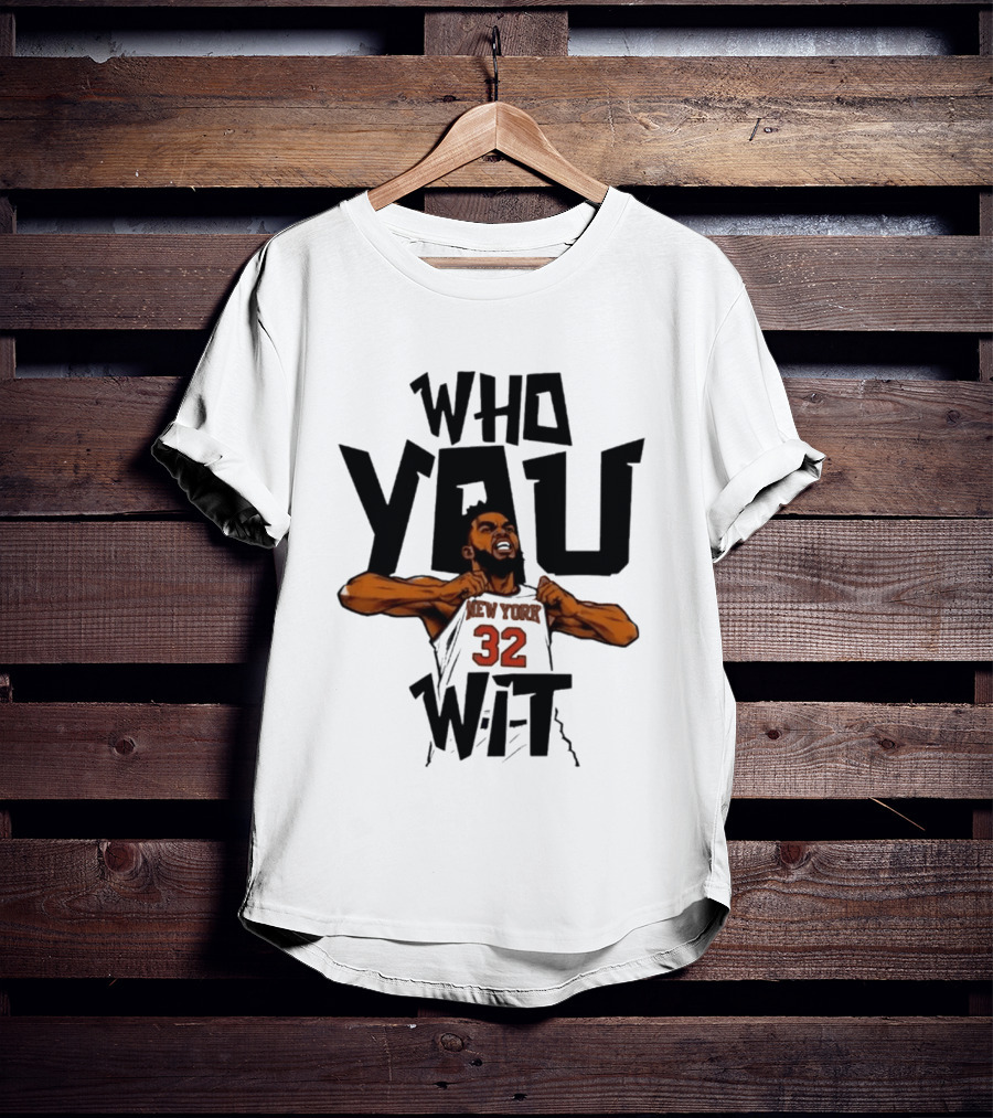 Who You Wit Number 32 New York Knicks NBA Karl Anthony Towns T-Shirt
