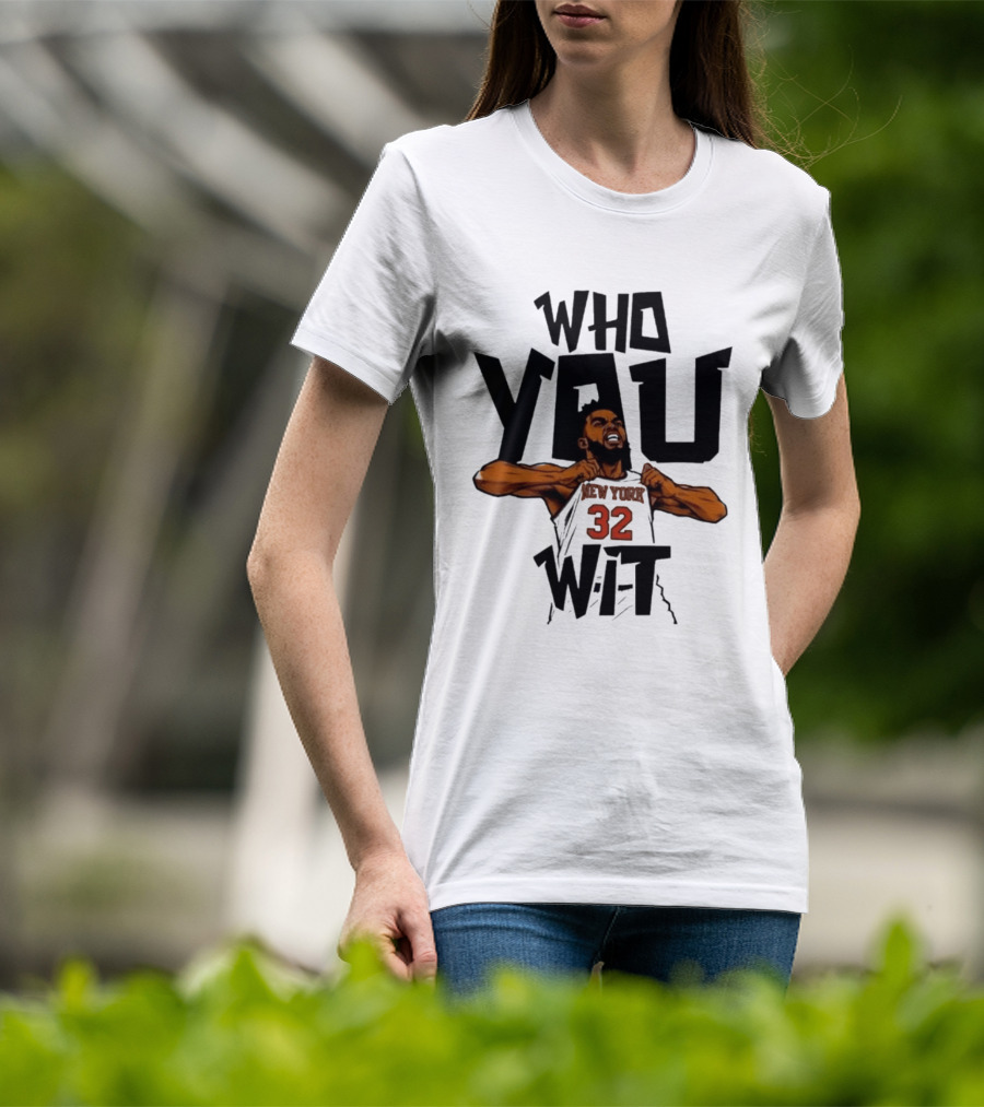 Who You Wit Number 32 New York Knicks NBA Karl Anthony Towns T-Shirt