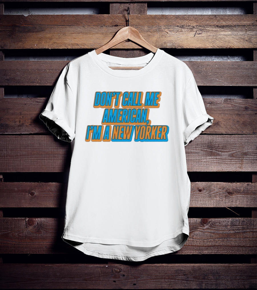 New York Knicks Fan Pride Don't Call Me American I'm A New Yorker T-Shirt