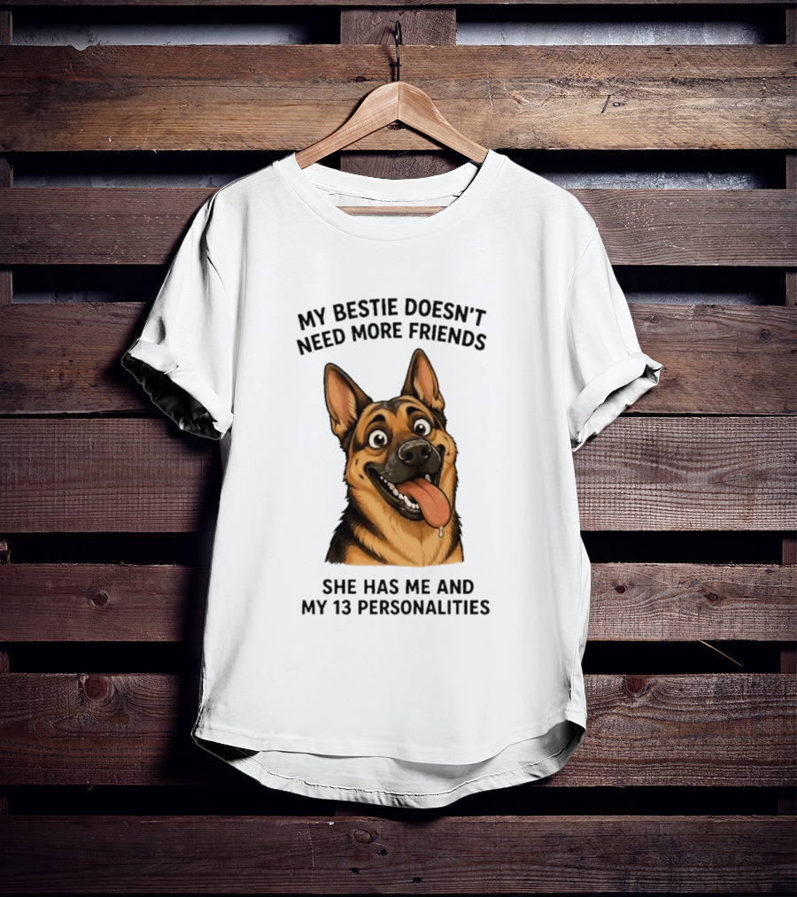 My Bestie Doesn't Need More Friends She Has Me And My 13 Personalities German Shepherd T-Shirt