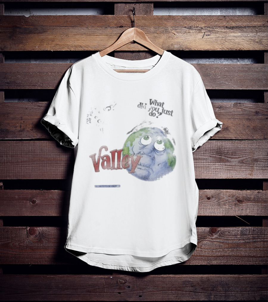 Valley Forever World Peace What Did You Just Do Earth T-Shirt