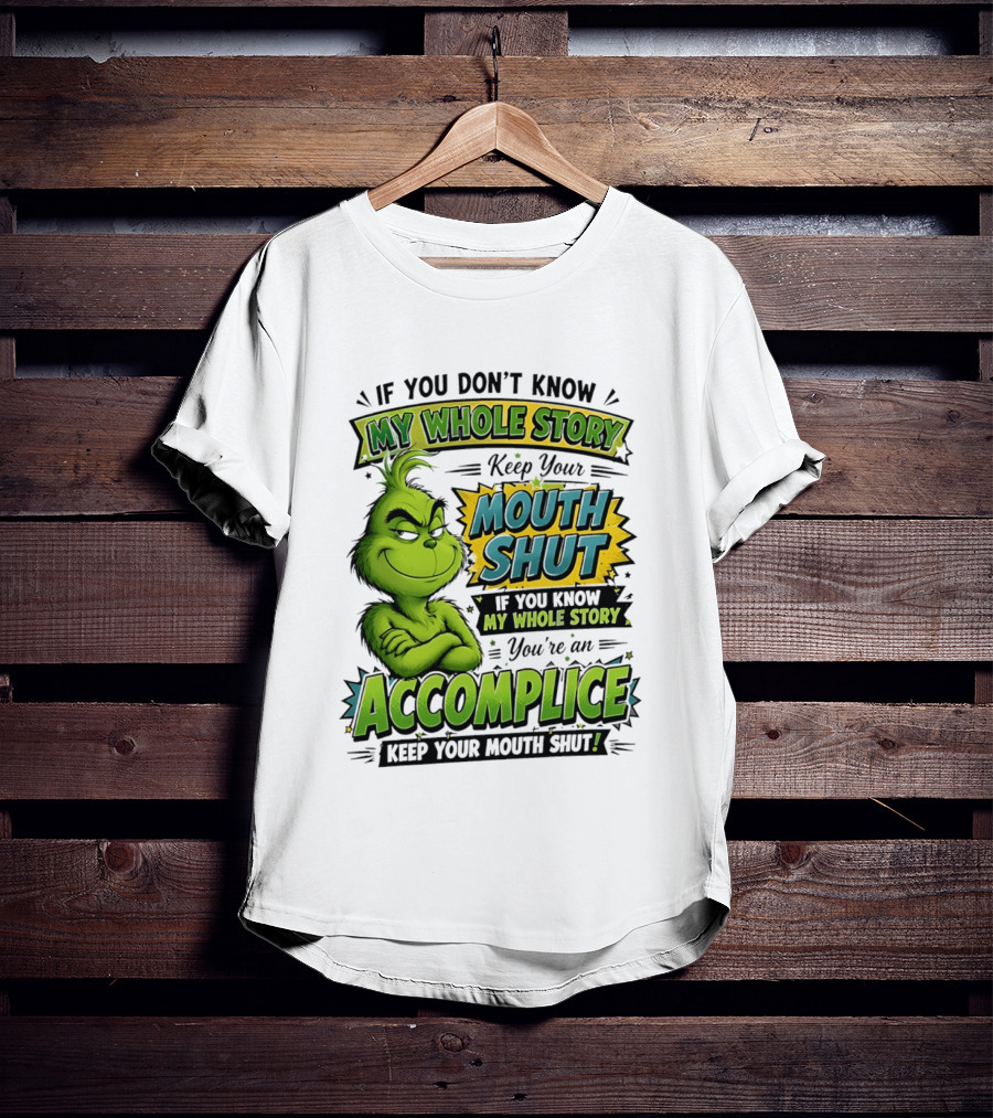 Grinch Keep Your Mouth Shut If You Don't Know My Whole Story T-Shirt