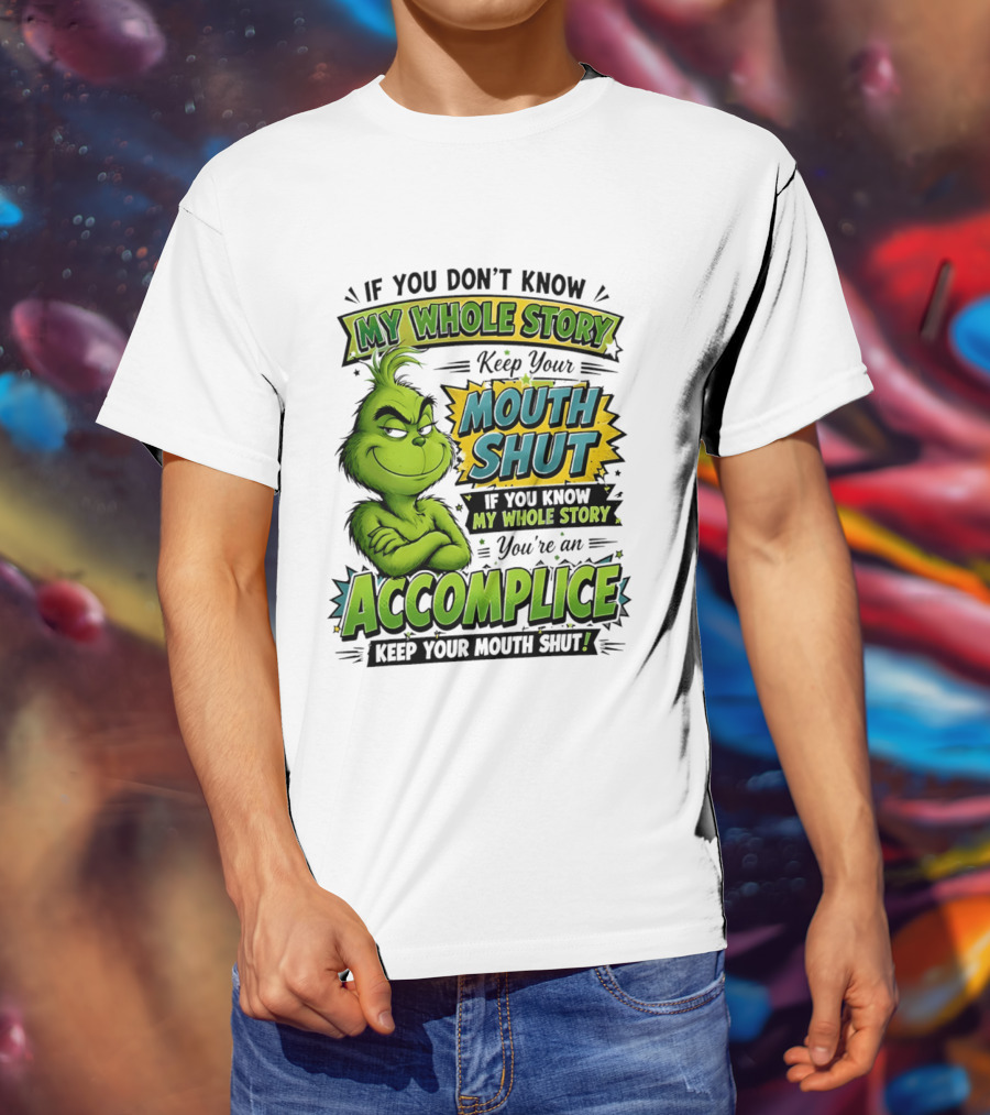 Grinch Keep Your Mouth Shut If You Don't Know My Whole Story T-Shirt
