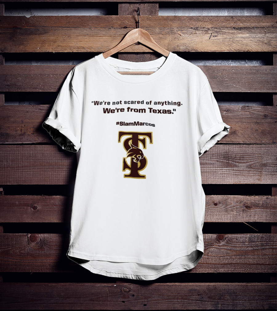 We're Not Scared Of Anything We're From Texas Slam Marcos TS Bobcat T-Shirt