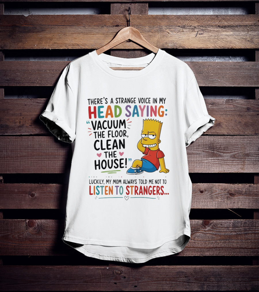 There's A Strange Voice In My Head Saying Vacuum The Floor Clean The House Bart Simpson T-Shirt