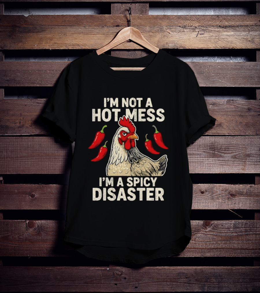 I'm Not A Hot Mess I'm A Spicy Disaster Chicken Chillies T-Shirt