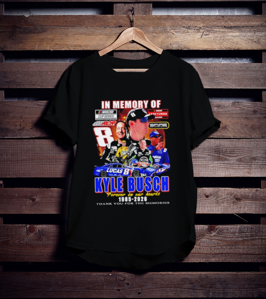 In Memory Of Kyle Busch NASCAR 8 Lucas B Craftsman 1985 2026 Forever In Our Hearts Thank You For The Memories T-Shirt