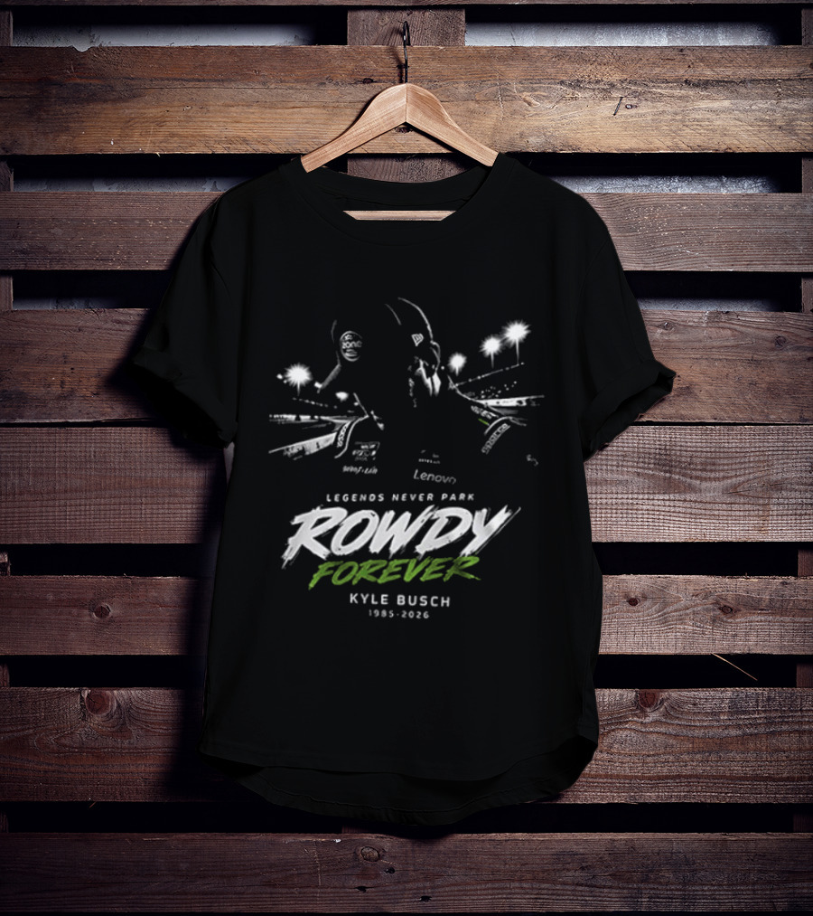 Legends Never Park Rowdy Forever Kyle Busch 1985 2026 Racing T-Shirt