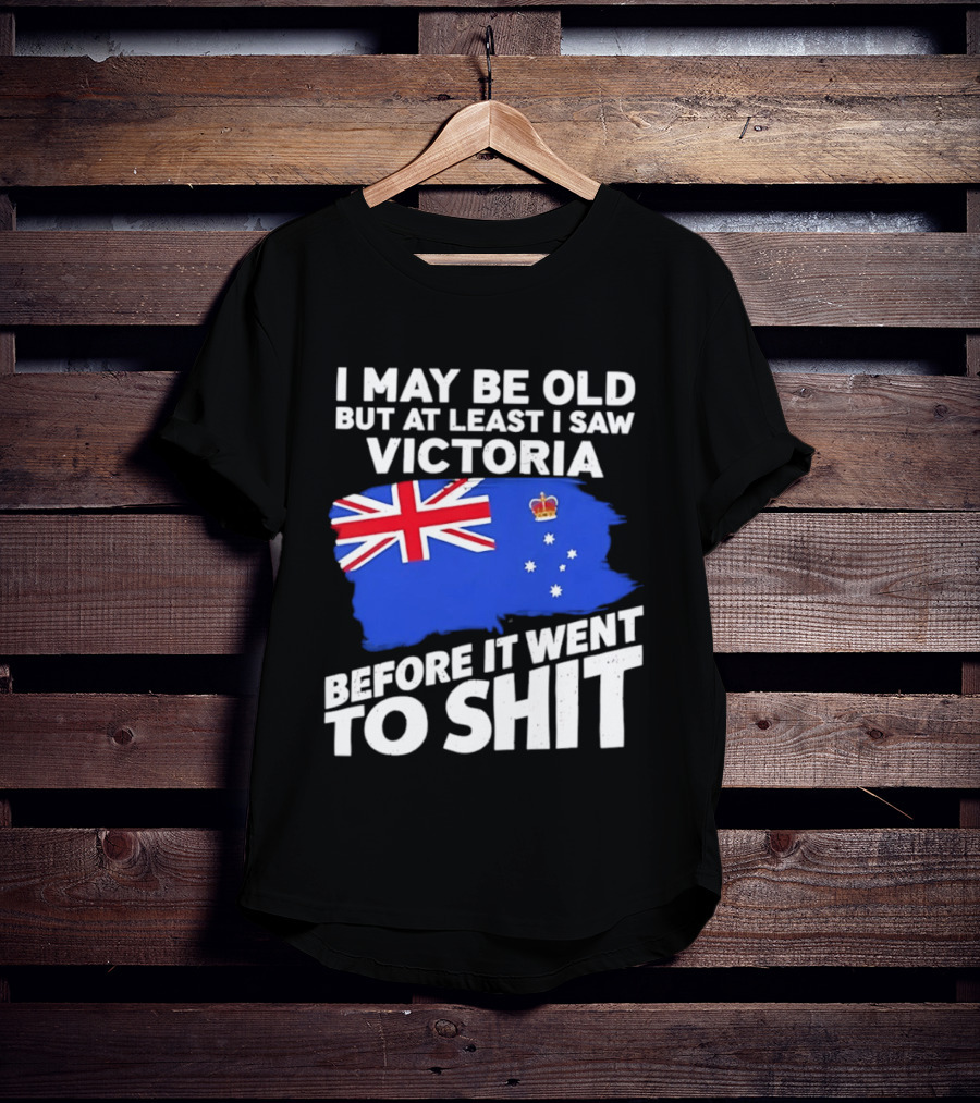 I May Be Old But At Least I Saw Victoria Before It Went To Shit Australia Flag T-Shirt