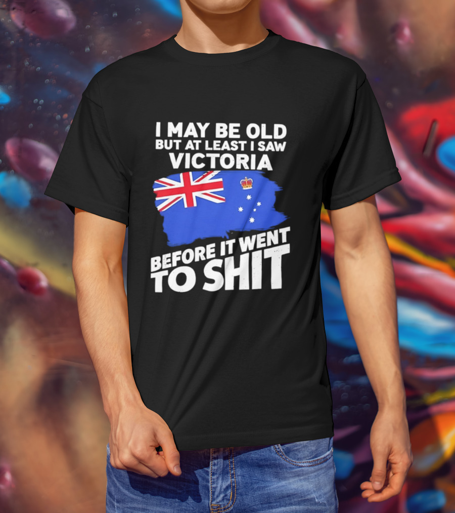 I May Be Old But At Least I Saw Victoria Before It Went To Shit Australia Flag T-Shirt