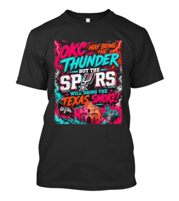 OKC Thunder May Bring It But The Spurs Will Bring The Texas Smoke T-Shirt