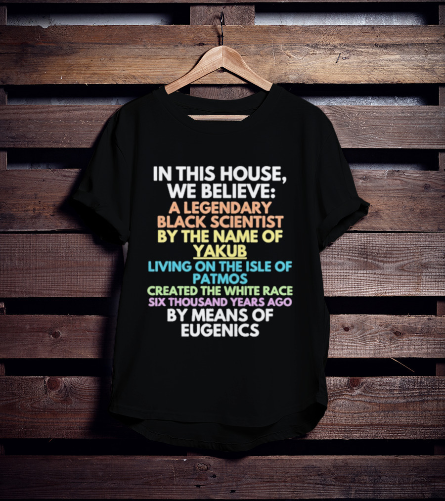 In This House We Believe Yakub Legendary Scientist Isle Of Patmos Eugenics T-Shirt