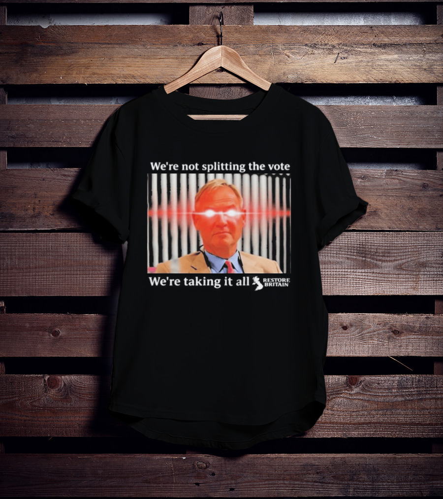 We're Not Splitting The Vote We're Taking It All Restore Britain Laser Eyes T-Shirt