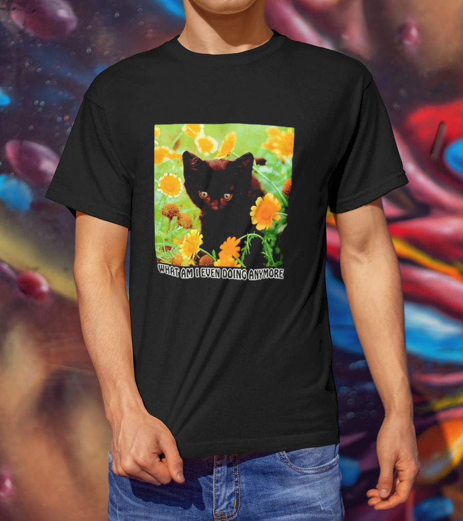 What Am I Even Doing Anymore Cat Among Flowers T-Shirt
