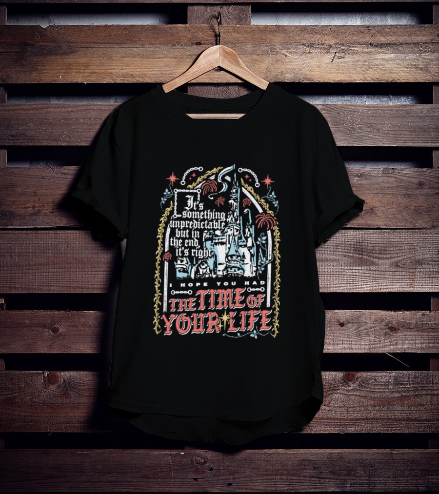I Hope You Had The Time Of Your Life Unforgettable Theme Park Dream Ride T-Shirt