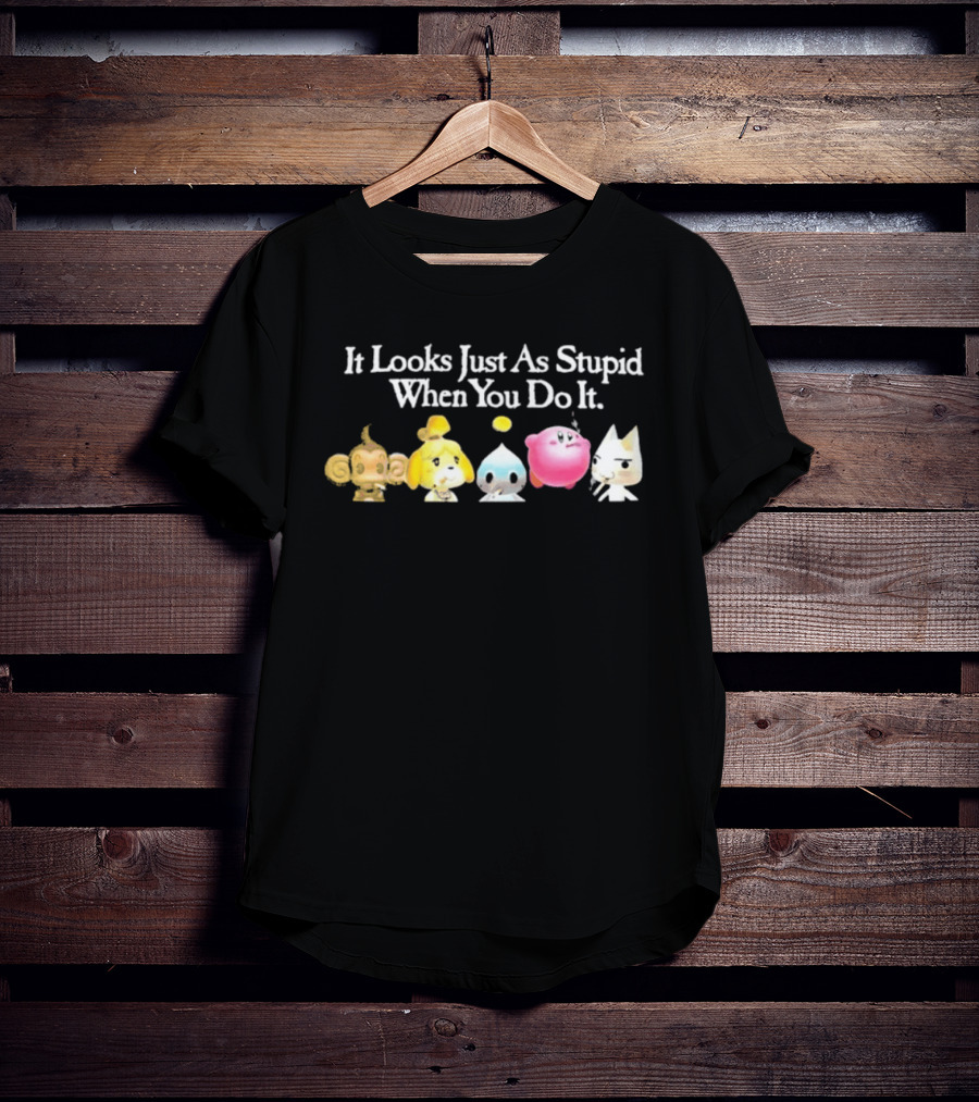 It Looks Just As Stupid When You Do It Smoking Video Game Characters Animal Friends T-Shirt