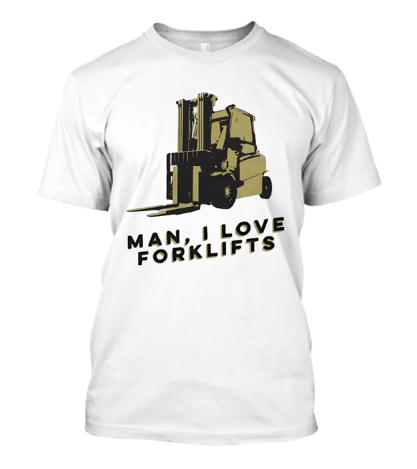 Man I Love Forklifts Forklift T-Shirt