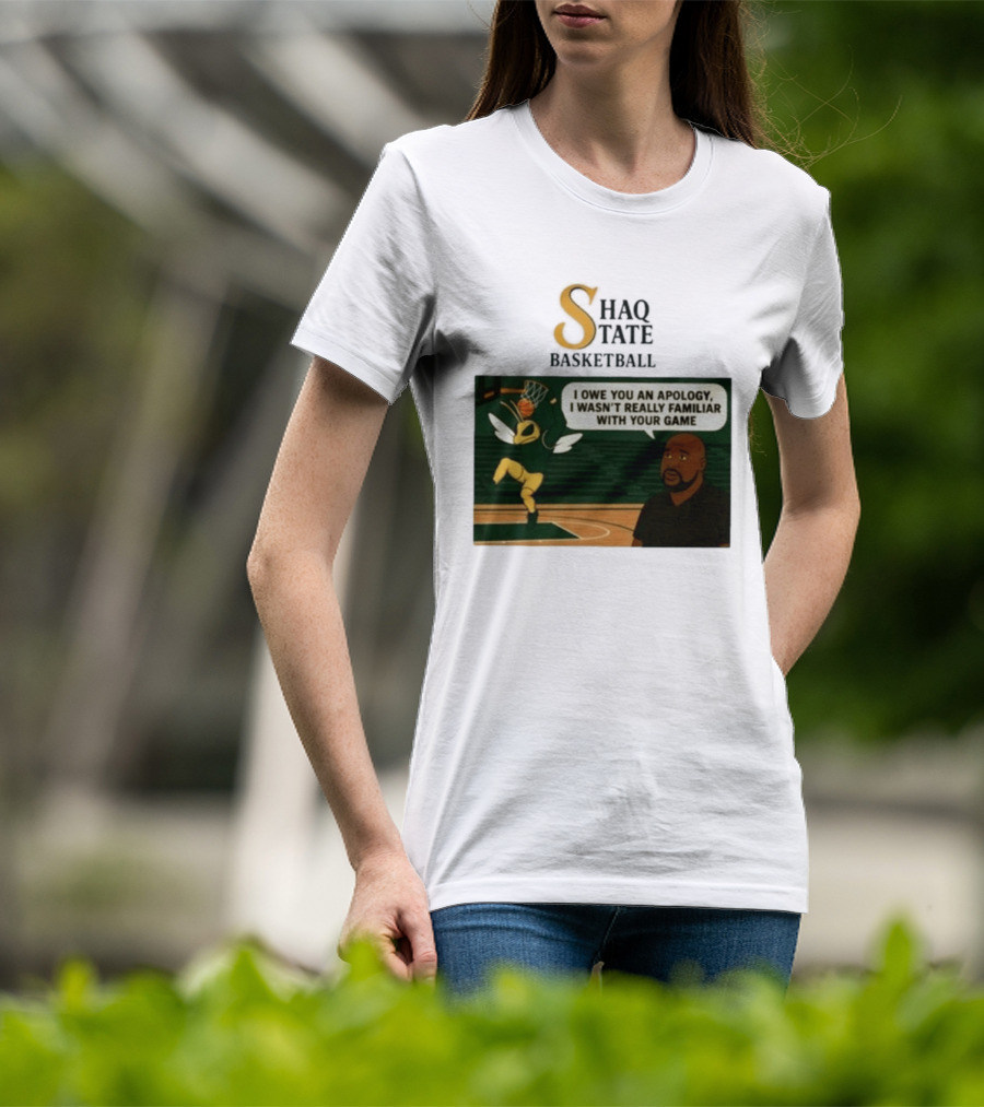 Shaquille O'Neal Shaq State Basketball I Owe You An Apology I Wasn't Really Familiar With Your Game T-Shirt