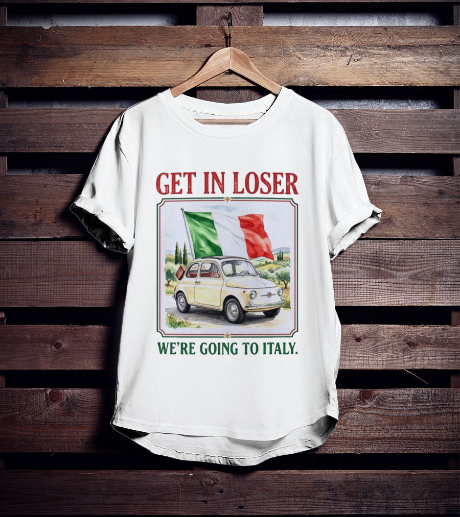 Get In Loser Italian Road Trip Adventure With Iconic Fiat And Flag T-Shirt