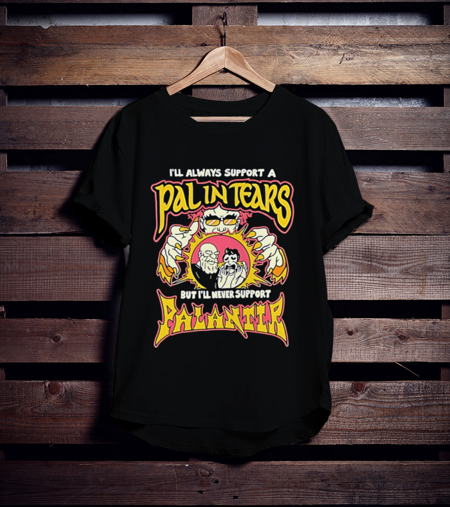 I'll Always Support A Pal In Tears But I'll Never Support Palantir T-Shirt